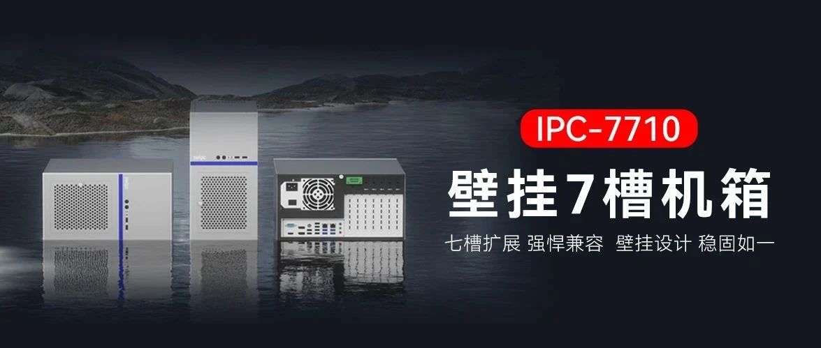 七槽扩展 · 壁挂之选 ——IPC-7710重磅登场\