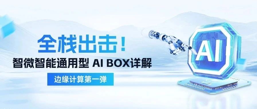 智微智能边缘计算第一弹| 通用型 AI BOX 全栈出击！深度赋能千行百业