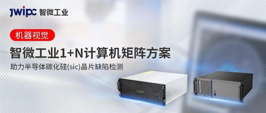 灵活适配 | 智微工业1+N 计算机矩阵筑牢半导体SiC检测新防线